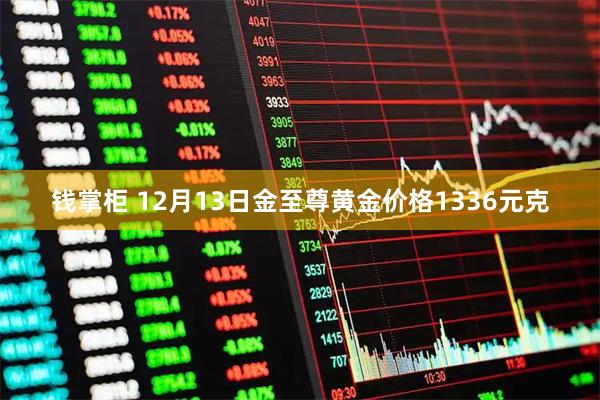 钱掌柜 12月13日金至尊黄金价格1336元克